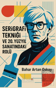 Serigrafi Tekniği ve 20. Yüzyıl Sanatındaki Rolü