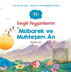 Sevgili Peygamberim - 11 Mübarek ve Muhteşem An