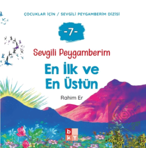 Sevgili Peygamberim - 7 En İlk ve En Üstün