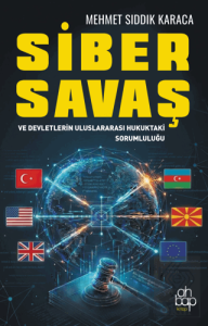 Siber Savaş ve Devletlerin Uluslararası Hukuktaki Sorumluluğu