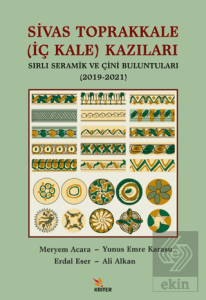 Sivas Toprakkale (İç Kale) Kazıları Sırlı Seramik ve Çini Buluntuları (2019-2021)