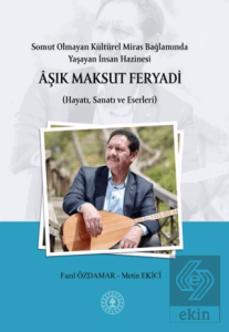 Somut Olmayan Kültürel Miras Bağlamında Yaşayan İnsan Hazinesi Aşık Maksut Feryadı (Hayatı, Sanatı ve Eserleri)
