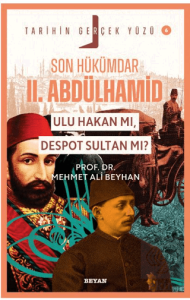 Son Hükümdar II. Abdülhamid; Ulu Hakan mı, Despot Sultan mı?