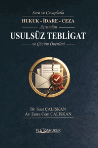 Soru ve Cevaplarla Hukuk - İdare - Ceza Açısından Usulsüz Tebligat ve Çözüm Önerileri