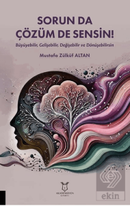 Sorun da Çözüm de Sensin! (Büyüyebilir, Gelişebilir, Değişebilir ve Dönüşebilirsin)