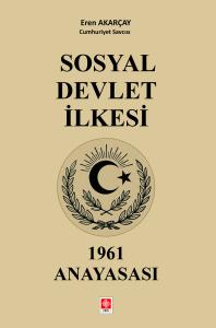 Sosyal Devlet İlkesi 1961 Anayasası Eren Akarçay