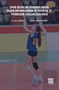 Spor Bilimleri Öğrencilerinin Yaşam Doyumlarında Öz Yeterlik ve Psikolojik Sağlamlığın Rolü