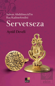 Sultan Abdülmecid'in Baş Kadınefendisi Servetseza