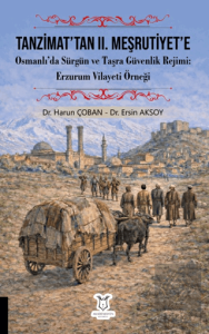 Tanzimat'tan II. Meşrutiyet'e Osmanlı'da Sürgün ve Taşra Güvenlik Rejimi Erzurum Vilayeti Örneği