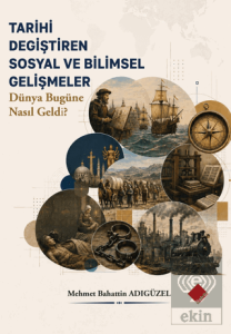 Tarihi Değiştiren Sosyal ve Bilimsel Gelişmeler - Dünya Bugüne Nasıl Geldi?