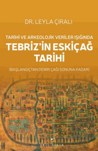 Tarihi ve Arkeolojik Veriler Işığında Tebriz'in Eskiçağ Tarihi