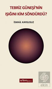 Tebriz Güneşi'nin Işığını Kim Söndürdü?