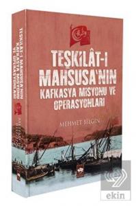 Teşkilat-ı Mahsusa'nın Kafkasya Misyonu ve Operasy