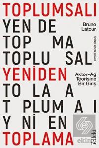 Toplumsalı Yeniden Toplama: Aktör-Ağ Teorisine Bir
