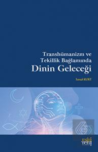 Transhümanizm ve Tekillik Bağlamında Dinin Geleceğ