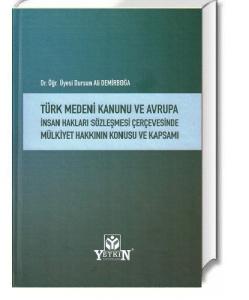 Türk Medeni Kanunu ve Avrupa İnsan Hakları Sözleşmesi Çerçevesinde Mülkiyet Hakkının Konusu ve Kapsamı
