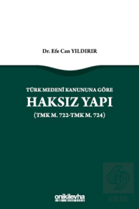 Türk Medeni Kanununa Göre Haksız Yapı (TMK m. 722-TMK m. 724)