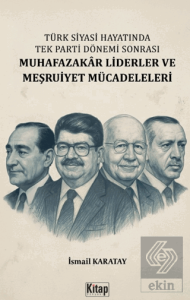 Türk Siyasi Hayatında Tek Parti Dönemi Sonrası Muhafazakâr Liderler ve Meşruiyet Mücadeleleri