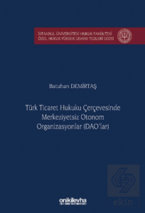 Türk Ticaret Hukuku Çerçevesinde Merkeziyetsiz Otonom Organizasyonlar (DAOlar)