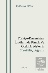 Türkiye-Ermenistan İlişkilerinde Kimlik ve Ötekilik Söylemi: Süreklilik/ Değişim