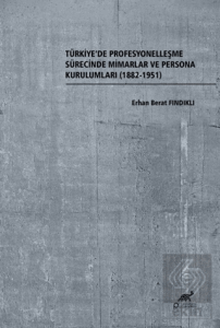 Türkiye'de Profesyonelleşme Sürecinde Mimarlar ve Persona Kurulumları (1882-1951)