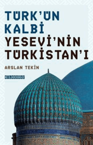 Türkün Kalbi Yesevinin Türkistanı