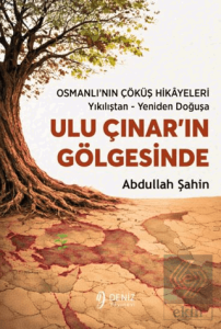 Ulu Çınar'ın Gölgesinde Osmanlı'nın Çöküş Hikâyeleri / Yıkılıştan - Yeniden Doğuşa