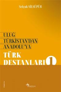 Uluğ Türkistan'dan Anadolu'ya - Türk Destanları 1