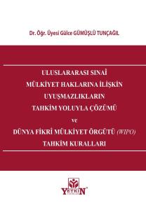 Uluslararası Sınai Mülkiyet Haklarına İlişkin Uyuşmazlıkların Tahkim Yoluyla Çözümü ve Dünya Fikri Mülkiyet Örgütü (Wipo) Tahkim Kuralları