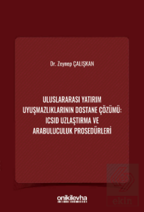 Uluslararası Yatırım Uyuşmazlıklarının Dostane Çözümü: ICSID Uzlaştırma ve Arabuluculuk Prosedürleri