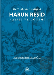 Ünlü Abbâsî Halifesi Harun Reşid Hayatı ve Dönemi