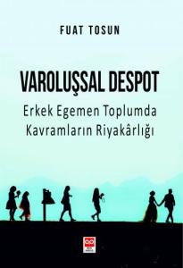 Varoluşsal Despot Erkek Egemen Toplumda Kavramların Riyakarlığı Fuat Tosun