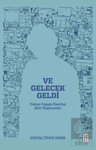 Ve Gelecek Geldi - Tekno-Yaşam Üzerine Ahir Düşünc