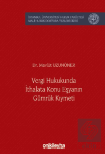Vergi Hukukunda İthalata Konu Eşyanın Gümrük Kıymeti İstanbul Üniversitesi Hukuk Fakültesi Mali Hukuk Doktora Tezleri Dizisi No: 6