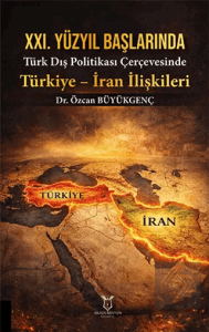 XXI. Yüzyıl Başlarında Türk Dış Politikası Çerçevesinde Türkiye - İran İlişkileri