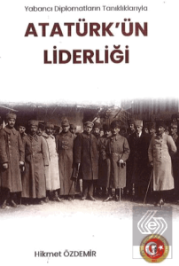Yabancı Diplomatların Tanıklıklarıyla Atatürkün Liderliği