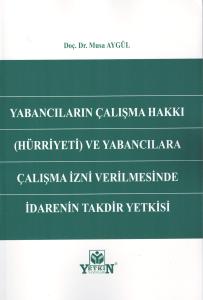 Yabancıların Çalışma Hakkı (Hürriyeti) ve Yabancılara Çalışma İzni Verilmesinde İdarenin Takdir Yetkisi