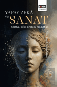 Yapay Zekâ ve Sanat: Kuramsal, Dijital ve Yaratıcı Yaklaşımlar