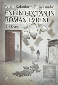 Yarım Kalanların Dünyası : Engin Gençtanın Roman Evreni