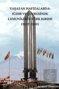Yaşayan Hafızlarda Iğdır ve Çevresinde Ermenilerin Türk Kırımı 1917-1920