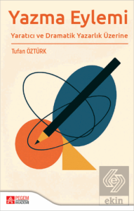 Yazma Eylemi Yaratıcı ve Dramatik Yazarlık Üzerine