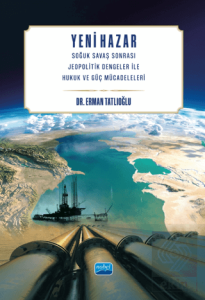Yeni Hazar - Soğuk Savaş Sonrası Jeopolitik Dengeler İle Hukuk ve Güç Mücadeleleri