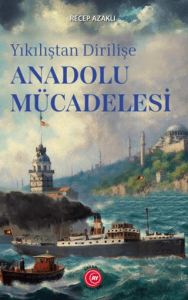 Yıkılıştan Dirilişe Anadolu Mücadelesi