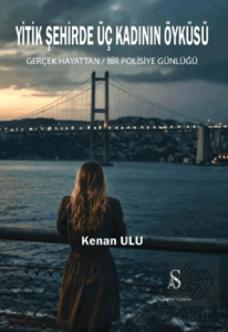Yitik Şehirde Üç Kadının Öyküsü Gerçek Hayattan Bir Polisiye Günlüğü