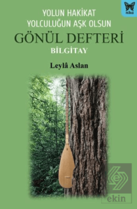 Yolun Hakikat Yolculuğun Aşk Olsun Gönül Defteri Bilgitay