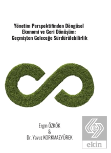 Yönetim Perspektifinden Döngüsel Ekonomi Ve Geri Dönüşüm: Geçmişten Geleceğe Sürdürülebilirlik