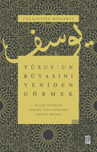 Yusuf'un Rüyasını Yeniden Görmek - Klasik Tefsirler Işığında Yusuf Kıssasını Yeniden Okumak