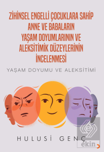 Zihinsel Engelli Çocuklara Sahip Anne ve Babaların Yaşam Doyumlarının ve Aleksitimik Düzeylerinin İncelenmesi