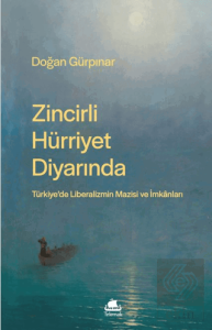 Zincirli Hürriyet Diyarında: Türkiye'de Liberalizmin Mazisi ve İmkânları
