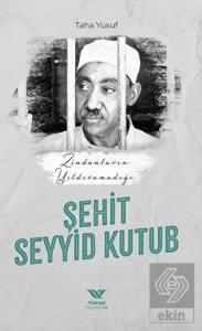 Zindanların Yıldıramadığı Şehit Seyyid Kutub
